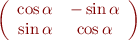 $$ \left( \begin{array}{cc} \cos\alpha&-\sin\alpha\\\sin\alpha&\cos\alpha \end{array} \right) $$