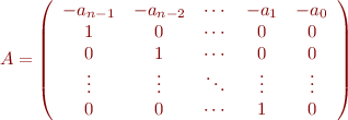 $A=\left( \begin{array}{ccccc}
-a_{n-1} & -a_{n-2} & \cdots & -a_{1} & -a_{0} \\
1 & 0 & \cdots & 0 & 0 \\
0 & 1 & \cdots & 0 & 0 \\
\vdots & \vdots & \ddots & \vdots & \vdots \\
0 & 0 & \cdots & 1 & 0 \\
\end{array} \right)$