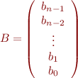 $B=\left( \begin{array}{c}
b_{n-1}\\b_{n-2}\\\vdots\\b_1\\b_0
\end{array}\right)$