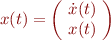 $ x(t) = \left( \! \begin{array}{c} \dot{x}(t) \\ x(t) \end{array} \! \right) $