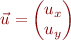 $$ \vec{u} = \left( \!\!\! \begin{array}{l} u_x \\ u_y \end{array} \!\!\! \right) $$