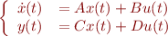 $ \left\lbrace \begin{array}{ll} \dot{x}(t) & = Ax(t) + Bu(t) \\ y(t) & = Cx(t) + Du(t) \end{array} \right. $