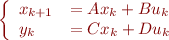 $ \left\lbrace \begin{array}{ll} x_{k+1} & = Ax_k + Bu_k \\ y_k & = Cx_k + Du_k \end{array} \right. $