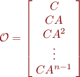${\cal O} = \left[\! \begin{array}{c}
C\\CA\\CA^2\\\vdots\\CA^{n-1} \end{array} \!\right]$