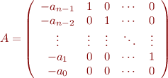 $A=\left( \begin{array}{ccccc}
-a_{n-1} & 1 & 0 & \cdots & 0 \\
-a_{n-2}  & 0 & 1 & \cdots & 0 \\
\vdots & \vdots & \vdots & \ddots & \vdots \\
-a_{1} & 0 & 0 & \cdots & 1 \\
-a_{0} & 0 & 0 & \cdots & 0 \\
\end{array} \right)$