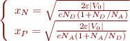 $$ \left\lbrace \begin{array}{ll} x_N = \sqrt{\frac{2\varepsilon|V_0|}{eN_D(1+N_D/N_A)}} \\
x_P = \sqrt{\frac{2\varepsilon|V_0|}{eN_A(1+N_A/N_D)}} \end{array} \right. $$